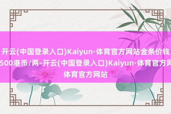 开云(中国登录入口)Kaiyun·体育官方网站金条价钱26500港币/两-开云(中国登录入口)Kaiyun·体育官方网站