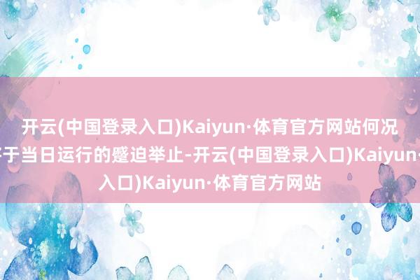 开云(中国登录入口)Kaiyun·体育官方网站何况 批准了三项将于当日运行的蹙迫举止-开云(中国登录入口)Kaiyun·体育官方网站